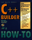 C++ Builder How-To : The Definitive C++ Builder Problem-Solver